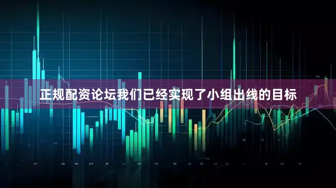 正规配资论坛我们已经实现了小组出线的目标