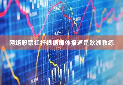 网络股票杠杆根据媒体报道是欧洲教练
