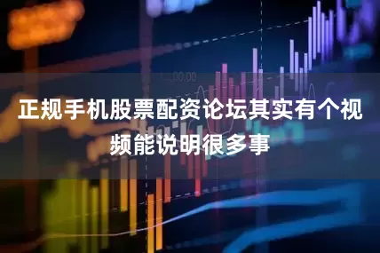 正规手机股票配资论坛其实有个视频能说明很多事