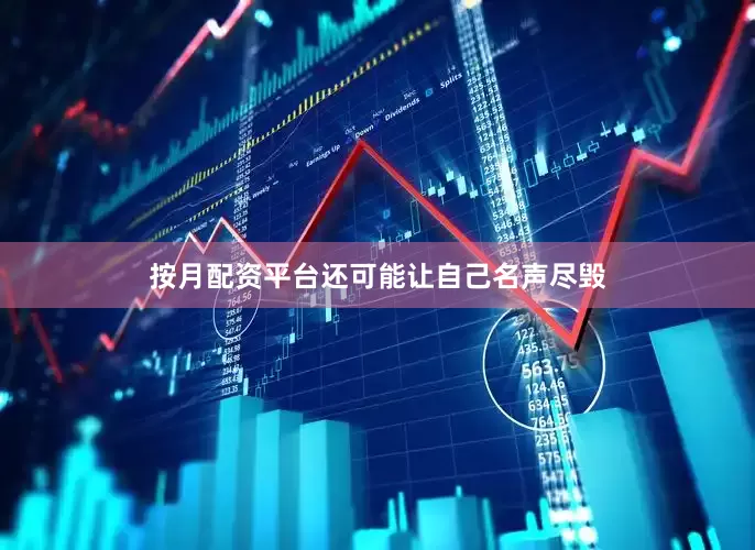 按月配资平台还可能让自己名声尽毁