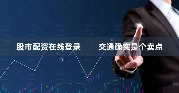 股市配资在线登录        交通确实是个卖点