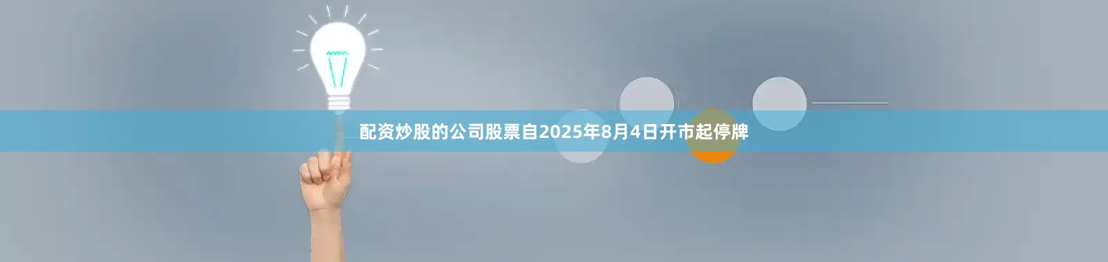 配资炒股的公司股票自2025年8月4日开市起停牌