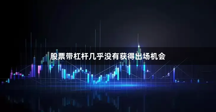 股票带杠杆几乎没有获得出场机会